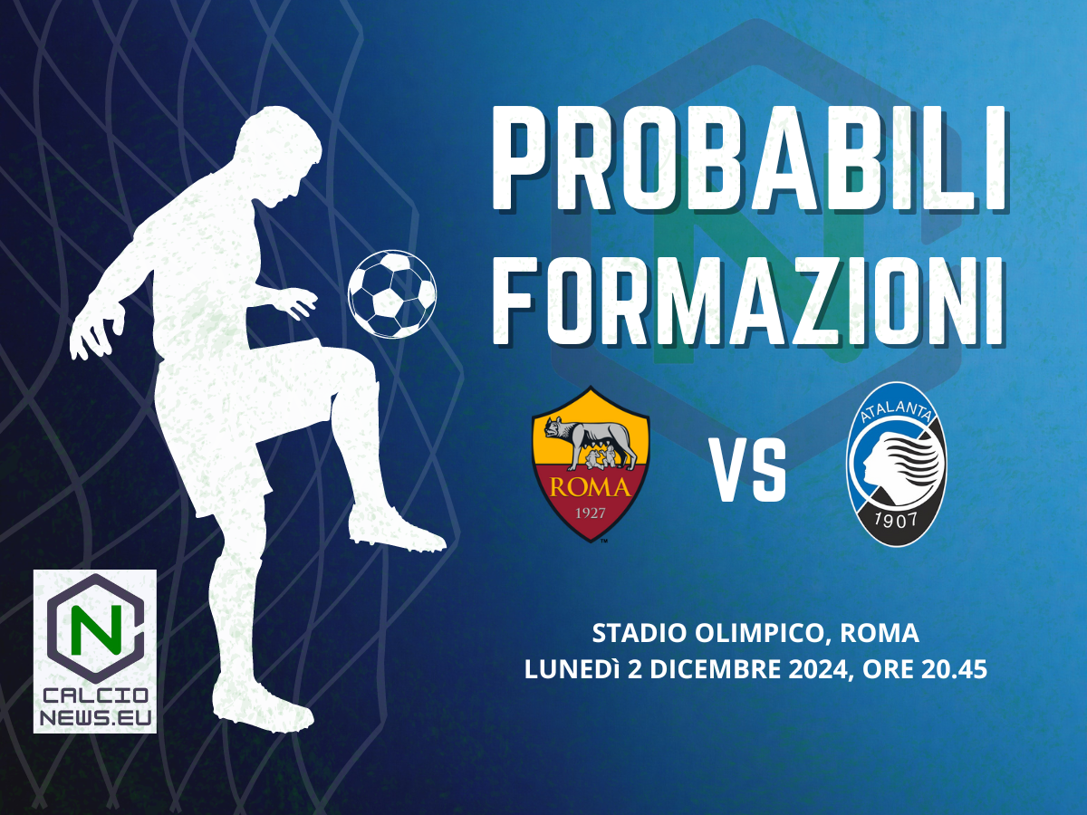 Serie A, le probabili formazioni di Roma-Atalanta: Dea quasi al completo