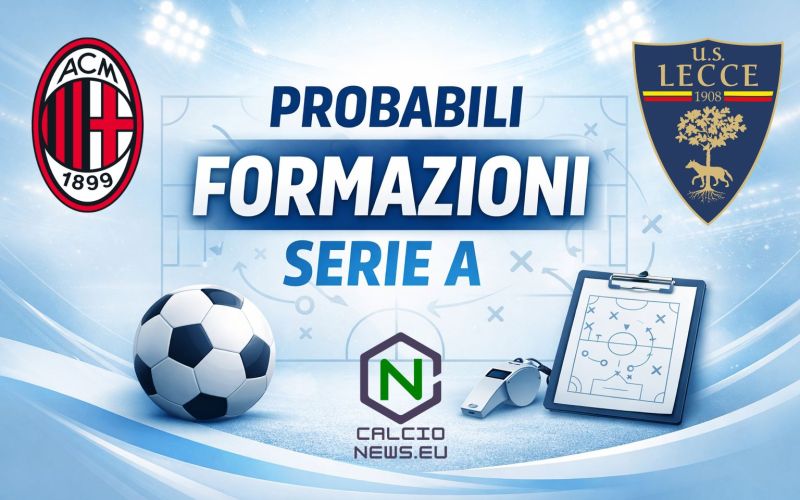 Probabili formazioni Milan Lecce, i rossoneri cercano continuità
